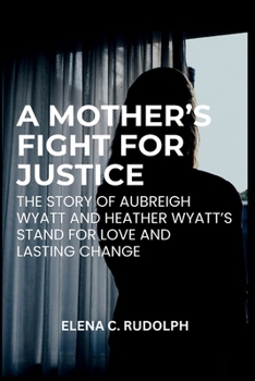 A Mother's Fight for Justice: The Story of Aubreigh Wyatt and Heather Wyatt’s Stand for Love and Lasting Change