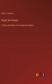 Roger the Ranger: A Story of Border Life Among the Indians
