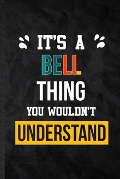 Paperback It's a Bell Thing You Wouldn't Understand: Blank Practical Personalized Bell Lined Notebook/ Journal For Favorite First Name, Inspirational Saying Uni Book