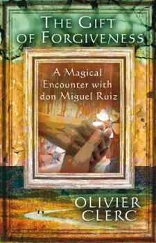 Paperback The Gift of Forgiveness: A Magical Encounter with Don Miguel Ruiz Book