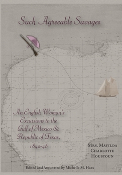 Hardcover Such Agreeable Savages: An Englishwoman's Excursions to the Gulf of Mexico & Republic of Texas, 1842-1846 Book