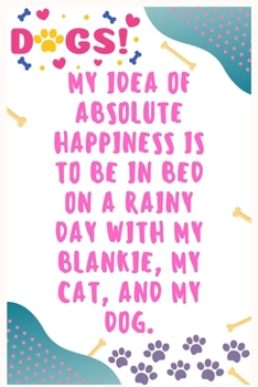 My idea of absolute happiness is to be in bed on a rainy day with my blankie, my cat, and my dog: Journal Notebook for Dog Lover  6' x 9', 100  Lined pages