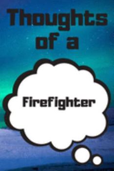 Thoughts of a Firefighter: Firefighter Career School Graduation Gift Journal / Notebook / Diary / Unique Greeting Card Alternative
