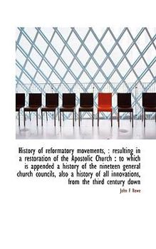 History of Reformatory Movements : Resulting in a restoration of the Apostolic Church