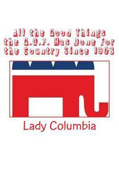 Paperback All the Good Things the G.O.P. Has Done For the Country Since 1908 Book