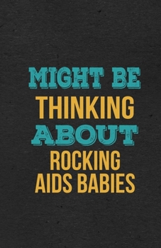 Might Be Thinking About Rocking Aids Babies A5 Lined Notebook: Funny Hobby Skill Recreation Sayings For Leisure Sideline Interest. Unique Blank ... Great Office School Writing Class Teacher