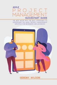 Paperback Agile Project Management Quickstart Guide: The Best Book With The Best Strategies To To Understand The Agile Project Management Lifecycle For Beginner Book