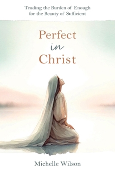 Paperback Perfect in Christ: Trading the Burden of Enough for the Beauty of Suff Book