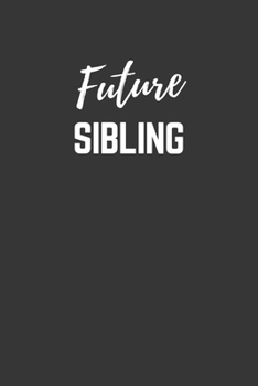 Future Sibling Notebook: Lined Journal (Gift for Aspiring Sibling), 120 Pages, 6 x 9, Matte Finish