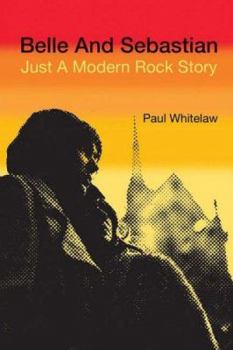 Hardcover Belle and Sebastian: Just a Modern Rock Story. Paul Whitelaw Book