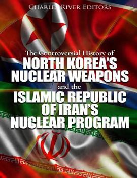 The Controversial History of North Korea’s Nuclear Weapons and the Islamic Republic of Iran’s Nuclear Program