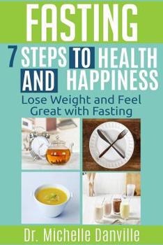 Paperback Fasting - 7 Steps to Health and Happiness: Lose Weight and Feel Great with Fasting Book