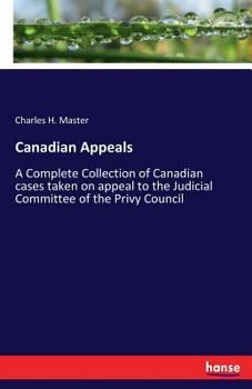 Paperback Canadian Appeals: A Complete Collection of Canadian cases taken on appeal to the Judicial Committee of the Privy Council Book