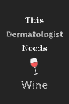 Paperback This Dermatologist Needs Wine Journal: Cute Notebook Funny Gag Gift for Dermatologist Doctor and Dermatology Student (Future Dermatologist), Facial Su Book