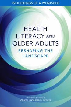 Health Literacy and Older Adults: Reshaping the Landscape: Proceedings of a Workshop