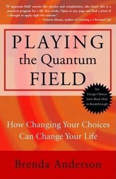 Paperback Playing the Quantum Field: How Changing Your Choices Can Change Your Life Book
