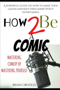 Paperback How To Be A Comic: Mastering Comedy By Mastering Yourself Book