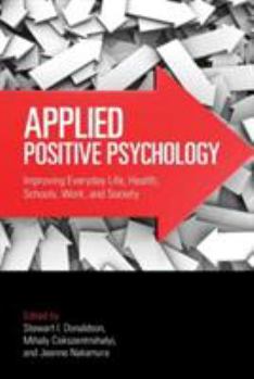 Applied Positive Psychology: Improving Everyday Life, Health, Schools, Work, and Society