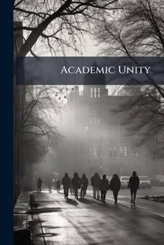 Paperback Academic Unity: Being the Substance of a General Dissertation Contained in the Privileges of the University of Cambridge, As Translated From the Origi Book