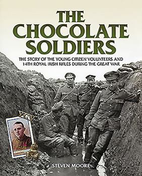 Paperback The Chocolate Soldiers: The Story of the Young Citizen Volunteers and 14th Royal Irish Rifles During the Great War Book