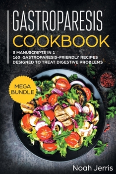 Paperback Gastroparesis Cookbook: MEGA BUNDLE - 3 Manuscripts in 1 - 160+ Gastroparesis -Friendly Recipes Designed to Treat Digestive Problems Book