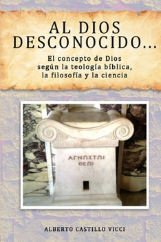 Paperback Al Dios desconocido...: El concepto de Dios según la teología bíblica, la filosofía y la ciencia [Spanish] Book