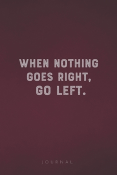 Paperback When Nothing Goes Right, Go Left: Funny Saying Blank Lined Notebook - Great Appreciation Gift for Coworkers, Colleagues, Employees & Staff Members Book