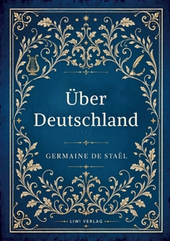 Germaine de Staël: Über Deutschland. Vollständige Neuausgabe: De l'Allemagne ins Deutsche übertragen von Friedrich Buchholz (German Edition)