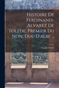 Paperback Histoire De Ferdinand-Alvarez De Tolede, Premier Du Non, Duc D'albe ... [French] Book