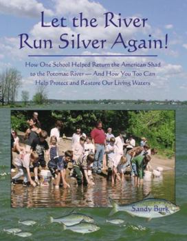 Paperback Let the River Run Silver Again!: How One School Helped Return the American Shad to the Potomac River and How You Too Can Help Protect and Restore Our Book