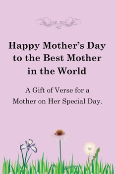 Happy Mother's Day to the Best Mother in the World: A Gift of Verse for a Mother on Her Special Day