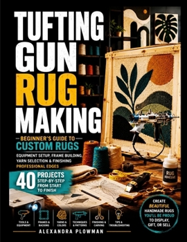 Paperback Tufting Gun Rug Making: Beginner's Guide to Custom Rugs - Equipment Setup, Frame Building, Yarn Selection & Finishing Professional Edges Book