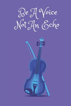 Paperback Be A Voice Not An Echo: Violin Violinist Musician Notebook Journal. Gift For Student And Teacher. 6 x 9" Book