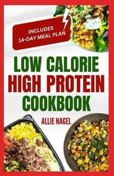 Paperback Low Calorie High Protein Cookbook: Quick, Easy, Low Fat, Low Carb Diet Recipes and Meal Prep to Lose Weight for Beginners Book