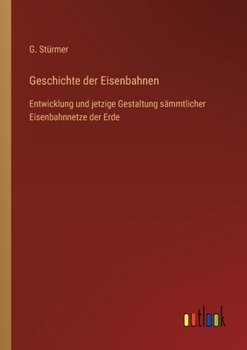 Paperback Geschichte der Eisenbahnen: Entwicklung und jetzige Gestaltung sämmtlicher Eisenbahnnetze der Erde [German] Book