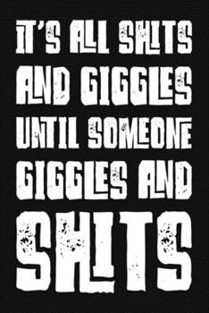 Paperback It's All Shits And Giggles Until Someone Giggles And Shits: Funny Sarcastic Blank Lined Notebook for Writing/110 pages/6"x9" Book