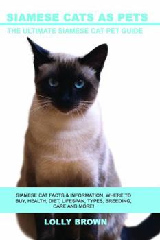 Paperback Siamese Cats as Pets: Siamese Cat Facts & Information, where to buy, health, diet, lifespan, types, breeding, care and more! The Ultimate Si Book