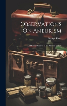 Hardcover Observations On Aneurism: And Some Diseases of the Arterial System Book