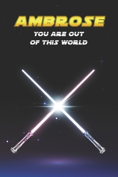 Ambrose You Are Out Of This World: Unique Personalised Full Lined Sci-Fi Journal Diary Notebook Gift For A Boy Called Ambrose - 100 Pages - Perfect ... Journal For Home, School College Or Work.