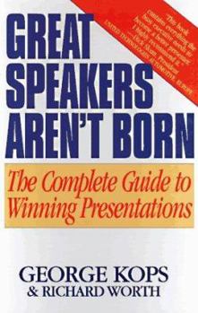 Great Speakers Aren't Born: The Complete Guide to Winning Presentations