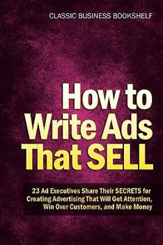 Paperback How to Write Ads That Sell - 23 Ad Executives Share Their Secrets for Creating Advertising That Will Get Attention, Win Over Customers, and Make Money Book