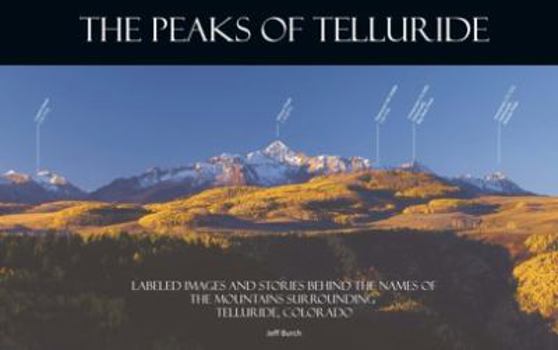 Paperback The Peaks of Telluride: Labeled Images and Stories Behind the Names of the Mountains Surrounding Telluride, Colorado Book