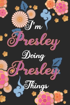 Paperback I'm Presley Doing Presley Things Notebook Birthday Gift: Personalized Name Journal Writing Notebook For Girls and Women, 100 Pages, 6x9, Soft Cover, M Book