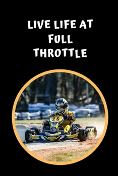 Paperback Live Life At Full Throttle: Go Kart Themed Novelty Lined Notebook / Journal To Write In Perfect Gift Item (6 x 9 inches) Book