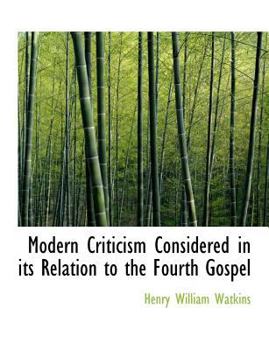 Modern Criticism Considered in Its Relation to the Fourth Gospel
