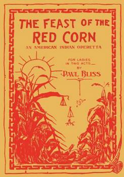 The Feast of the Red Corn: An American Indian Operetta for Ladies, in Two Acts (Classic Reprint)