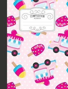 Paperback Composition Notebook: Kawaii Wide Ruled Comp Books for School - Ice Cream Truck Pink Book