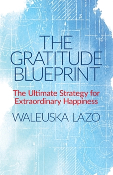 Paperback The Gratitude Blueprint: The Ultimate Strategy for Extraordinary Happiness Book