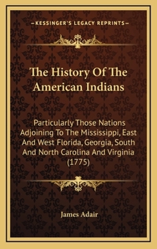 Hardcover The History Of The American Indians: Particularly Those Nations Adjoining To The Mississippi, East And West Florida, Georgia, South And North Carolina Book
