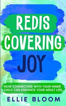 Paperback Rediscovering Joy: How Connecting with Your Inner Child Can Enhance Your Adult Life Book